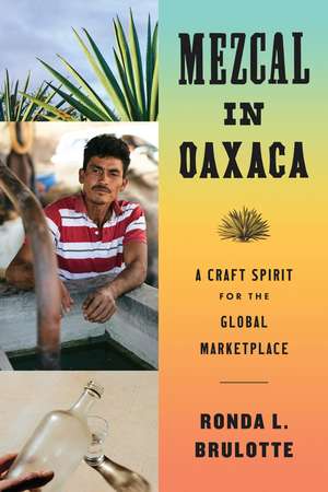 Mezcal in Oaxaca: A Craft Spirit for the Global Marketplace de Ronda L. Brulotte