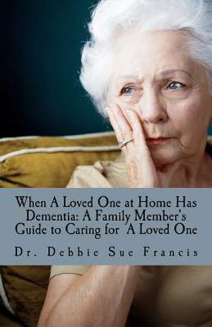 When a Loved One at Home Has Dementia de Debbie Sue Francis