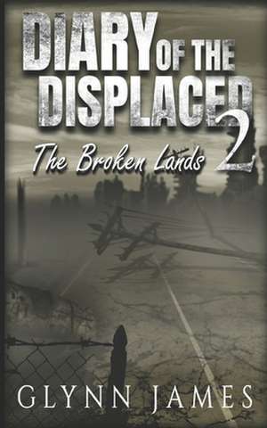 Diary of the Displaced - Book 2 - The Broken Lands de Glynn James