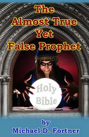 The Almost True Yet False Prophet de Michael D. Fortner