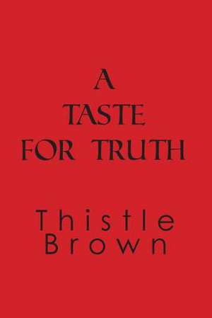 A Taste for Truth de Thistle Brown