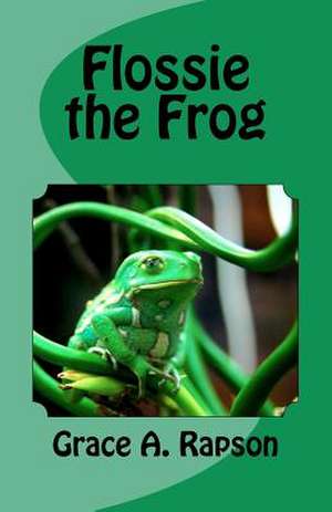 Flossie the Frog de Grace A. Rapson