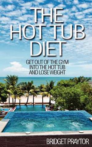 The Hot Tub Diet de Bridget Praytor