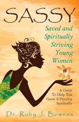 Sassy - Saved and Spiritually-Striving Young Women de Dr Ruby J. Bowens