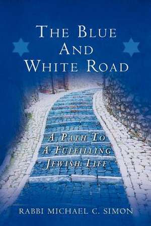 The Blue and White Road de Rabbi Michael C. Simon