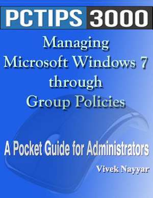 Managing Microsoft Windows 7 Through Group Policies de MR Vivek Nayyar