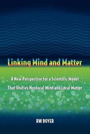 Linking Mind and Matter de R. W. Boyer