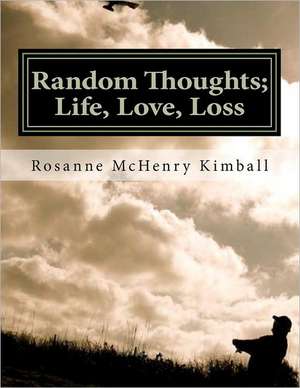 Random Thoughts; Life, Love, Loss: Formal Verse Poetry for the Informal Person de Rosanne McHenry Kimball