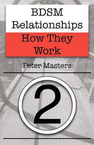 Bdsm Relationships - How They Work de Peter Masters