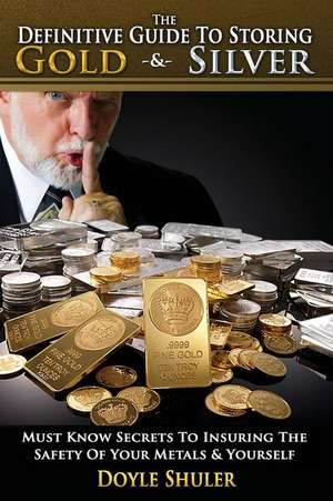 The Definitive Guide to Storing Gold & Silver de MR Doyle Shuler