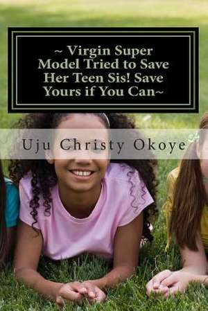 Virgin Super Model Tried to Save Her Teen Sis! Save Yours If You Can de Uju Christy Okoye