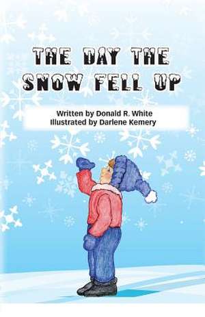 The Day the Snow Fell Up de Donald R. White