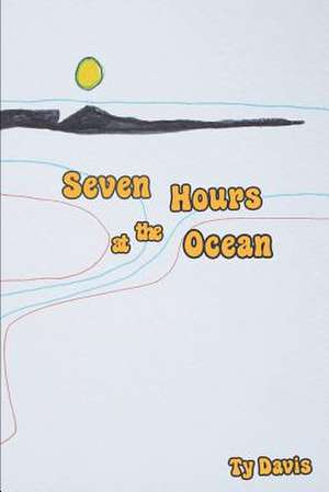 Seven Hours at the Ocean de Ty Davis