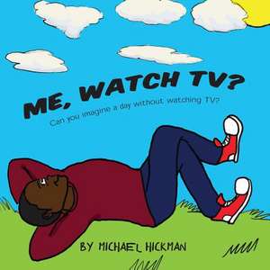 Me, Watch TV? de Michael Hickman