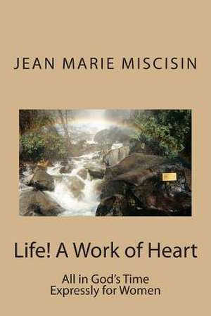 Life! a Work of Heart de Jean Marie Miscisin