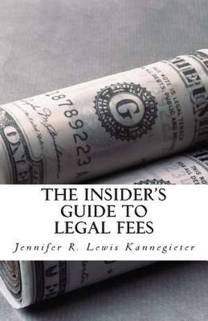 The Insider's Guide to Legal Fees de Jennifer R. Lewis Kannegieter