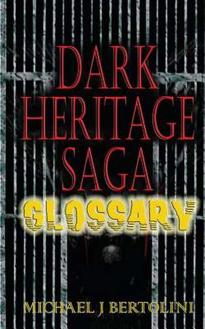 Dark Heritage Saga Glossary de Michael J. Bertolini