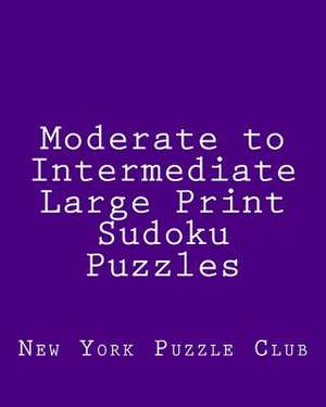 Moderate to Intermediate Large Print Sudoku Puzzles de New York Puzzle Club