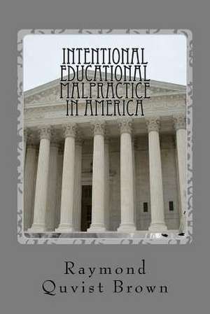 Intentional Educational Malpractice in America de MR Raymond Q. Brown