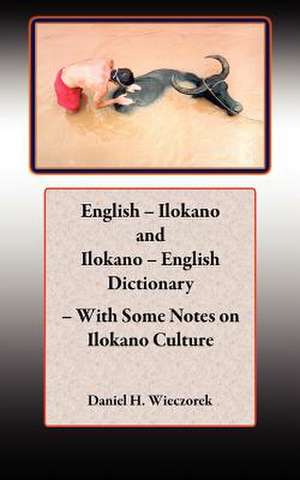 English - Ilokano and Ilokano - English Dictionary - With Some Notes on Ilokano Culture de Daniel H. Wieczorek