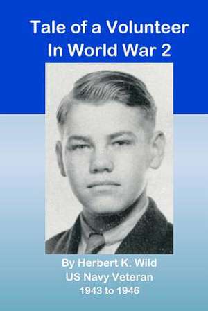 Tale of a Volunteer in World War 2 de Herbert K. Wild