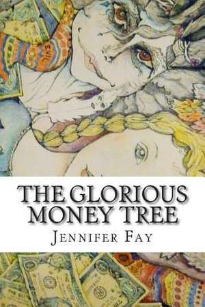 The Glorious Money Tree de Jennifer Jo Fay