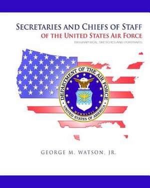 Secretaries and Chiefs of Staff of the United States Air Force de George M. Watson Jr