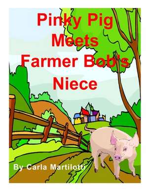 Pinky Pig Meets Farmer Bob's Niece de Carla Martilotti