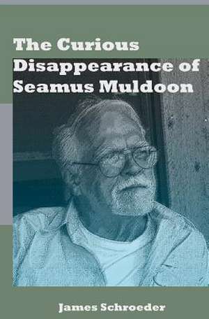 The Curious Disappearance of Seamus Muldoon de James Schroeder