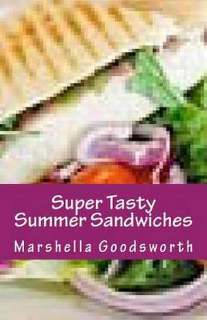 Super Tasty Summer Sandwiches de Marshella Goodsworth