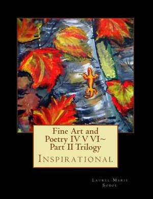 Fine Art and Poetry IV V VI Part II Trilogy de Sobol, Laurel Marie