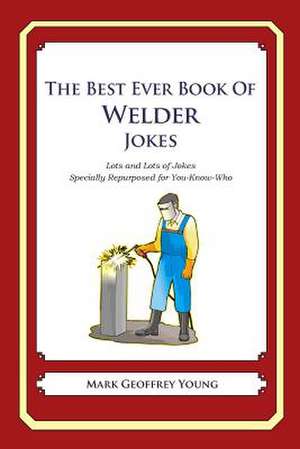 The Best Ever Book of Welder Jokes de Mark Geoffrey Young