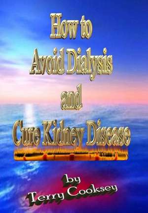 How to Avoid Dialysis and Cure Kidney Disease: Lots and Lots of Jokes Specially Repurposed for You-Know-Who de Terry Cooksey