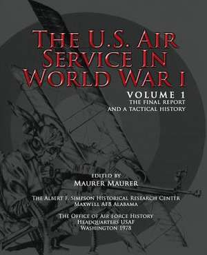 The U.S. Air Service in World War I - Volume 1 the Final Report and a Tactical History de Maurer Maurer