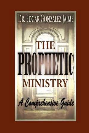 The Prophetic Ministry de Jaime Edgar Gonzalez