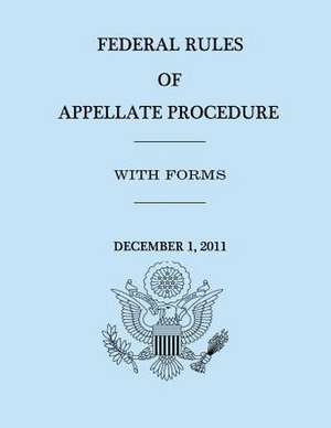 Federal Rules of Appellate Procedure - With Forms - December 1, 2011 de United States Government