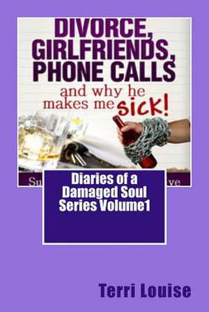 Divorce, Girlfriends, Phone Calls and Why He Makes Me Sick! de Terri Louise