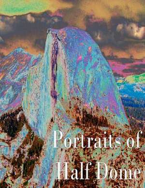 Portraits of Half Dome de James J. Stewart