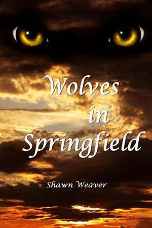 Wolves in Springfield de Shawn Weaver