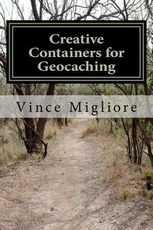 Creative Containers for Geocaching de Vince Migliore