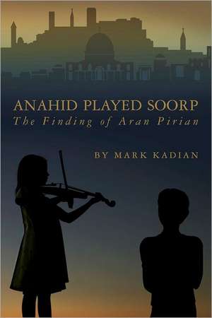 Anahid Played Soorp: The Finding of Aran Pirian de Mark Kadian