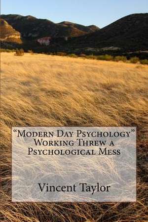 Modern Day Psychology Working Threw a Psychological Mess de Vincent Leon Taylor