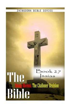 The Bible Douay-Rheims, the Challoner Revision- Book 27 Isaias de Zhingoora Zhingoora Bible Series