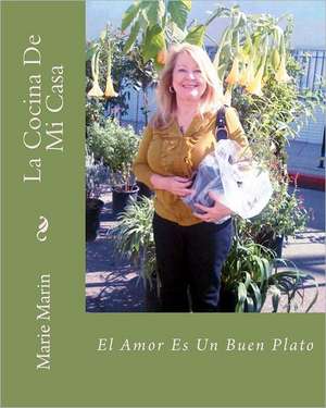 La Cocina de Mi Casa: El Amor Es Un Buen Plato de Marie Marin