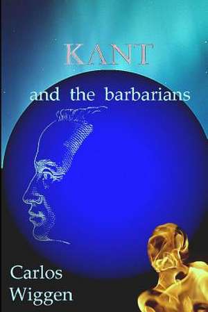 Kant and the Barbarians de Ddr Carlos Wiggen