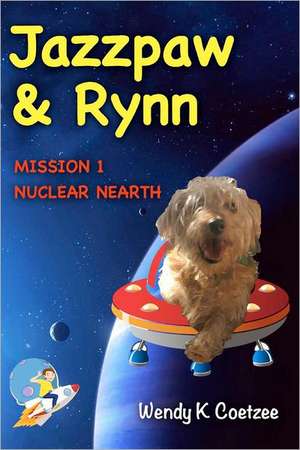 Jazzpaw & Rynn: Mission 1 - Nuclear Nearth de Wendy K. Coetzee