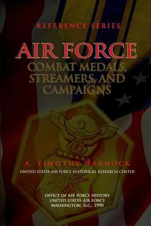 Air Force Combat Medals, Streamers, and Campaigns de A. Timothy Warnock