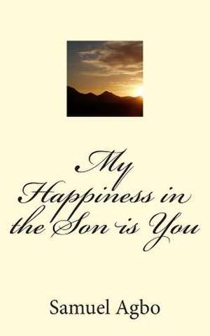 My Happiness in the Son Is You de Samuel O. Agbo