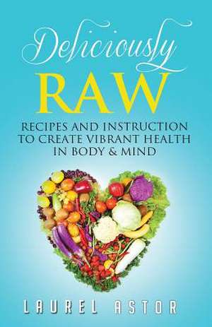 Deliciously Raw de Laurel Astor