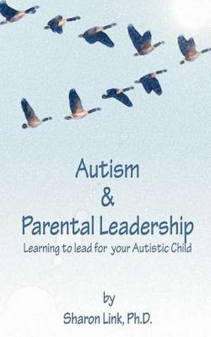 Autism & Parental Leadership de Sharon I. Link Ph. D.